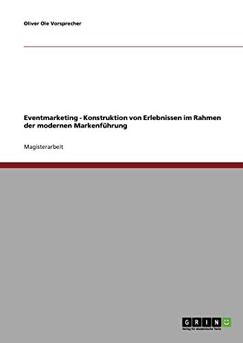 Eventmarketing. Konstruktion von Erlebnissen in der modernen Markenführung