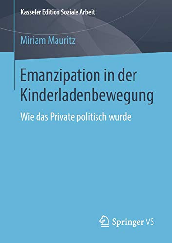 Emanzipation in der Kinderladenbewegung: Wie das Private politisch wurde (Kasseler Edition Soziale Arbeit, Band 13)