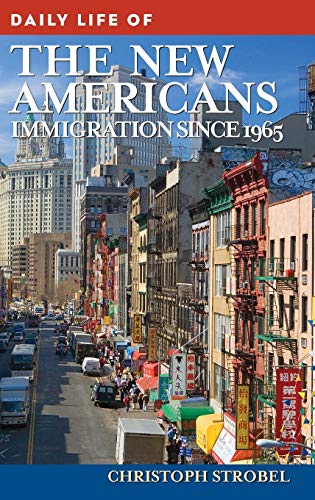 Daily Life of the New Americans: Immigration since 1965 (Greenwood Press Daily Life Through History Series)