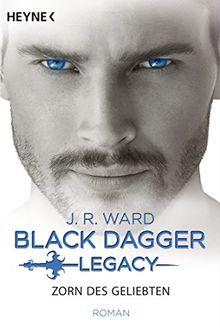 Zorn des Geliebten: Black Dagger Legacy Band 3 - Roman