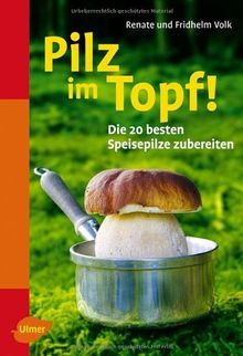 Pilz in Sicht! / Pilz im Topf! - Die 20 besten Speisepilze sammeln / Die 20 besten Speisepilze zubereiten
