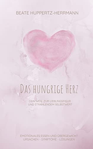 Das hungrige Herz: Der Weg zur Lieblingsfigur und strahlendem Selbstwert