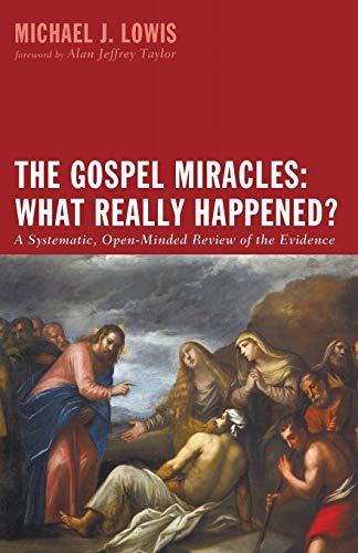 The Gospel Miracles: What Really Happened?: A Systematic, Open-Minded Review of the Evidence