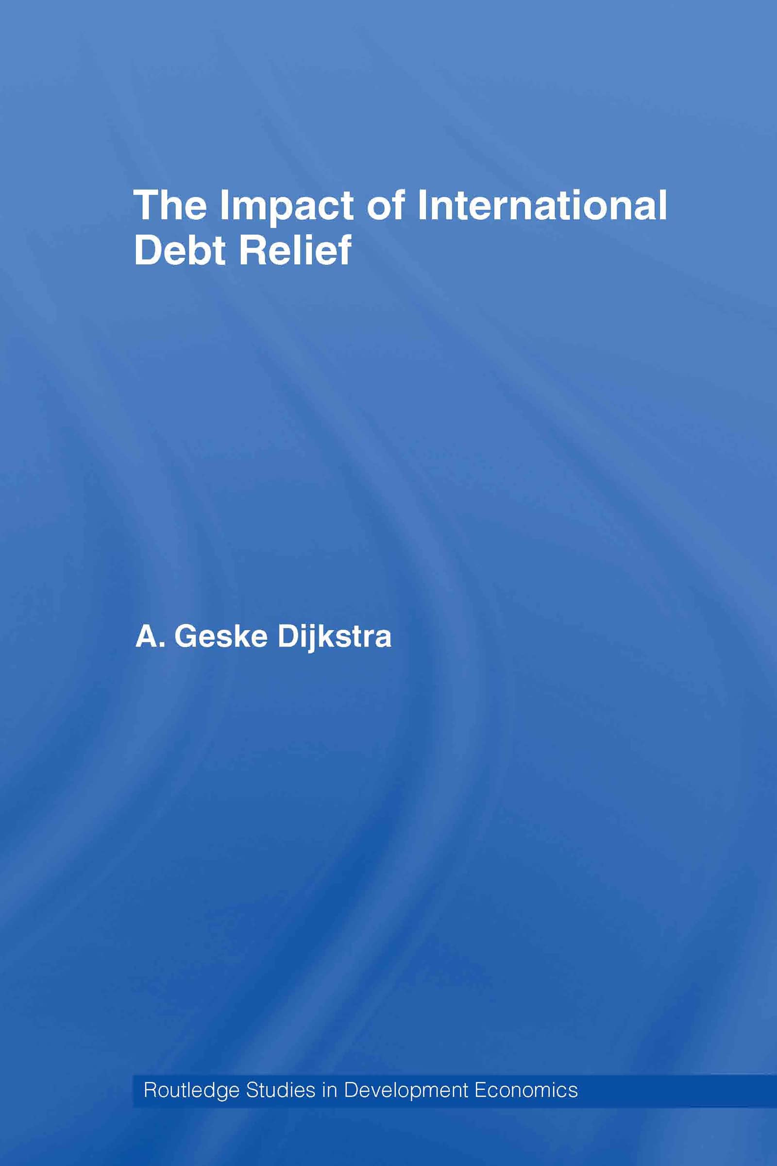 The Impact of International Debt Relief (Routledge Studies in Development Economics, 64, Band 64)