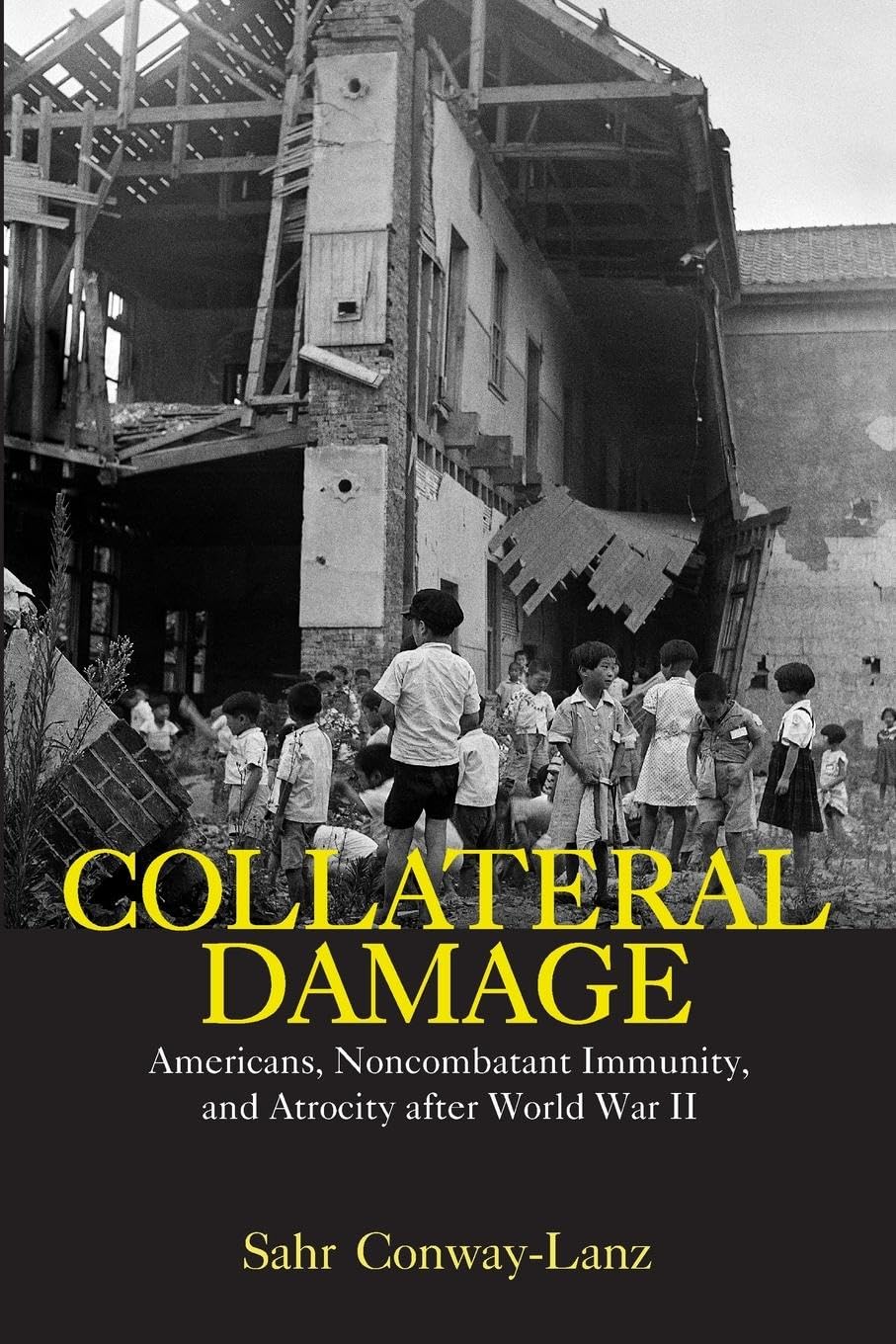 Sahr Conway-Lanz Collateral Damage, Americans, Noncombatant Immunity, And Atrocity After World War Ii