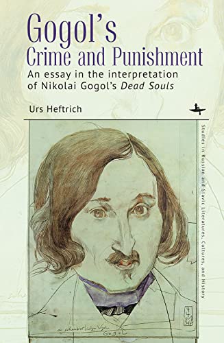Gogol’s Crime and Punishment: An essay in the interpretation of Nikolai Gogol’s Dead Souls (Studies in Russian and Slavic Literatures, Cultures, and History)