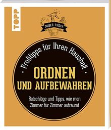 Ordnen und Aufbewahren (Zauberfrisch): Profitipps für Ihren Haushalt: Ratschläge und Tipps, wie man Zimmer für Zimmer aufräumt
