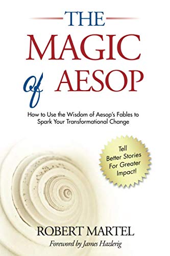 The Magic of Aesop: How to Use the Wisdom of Aesop's Fables to Spark Transformational Change: How to Use The Wisdom of Aesop to Spark Your Transformational Change