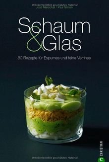 Schaum & Glas: 80 Rezepte für Espumas und feine Verrines