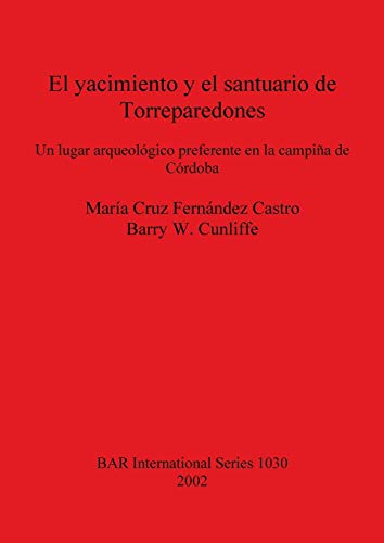 El yacimiento y el santuario de Torreparedones: Un lugar arqueológico preferente en la campiña de Córdoba (British Archaeological Reports, Band 1030)