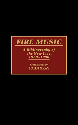 Fire Music: A Bibliography of the New Jazz, 1959-1990 (Music Reference Collection)
