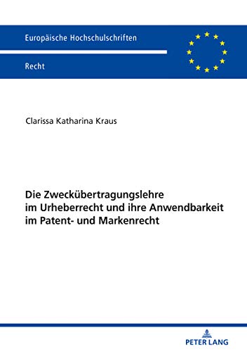 Die Zweckübertragungslehre im Urheberrecht und ihre Anwendbarkeit im Patent- und Markenrecht: Dissertationsschrift (Europäische Hochschulschriften Recht, Band 6162)