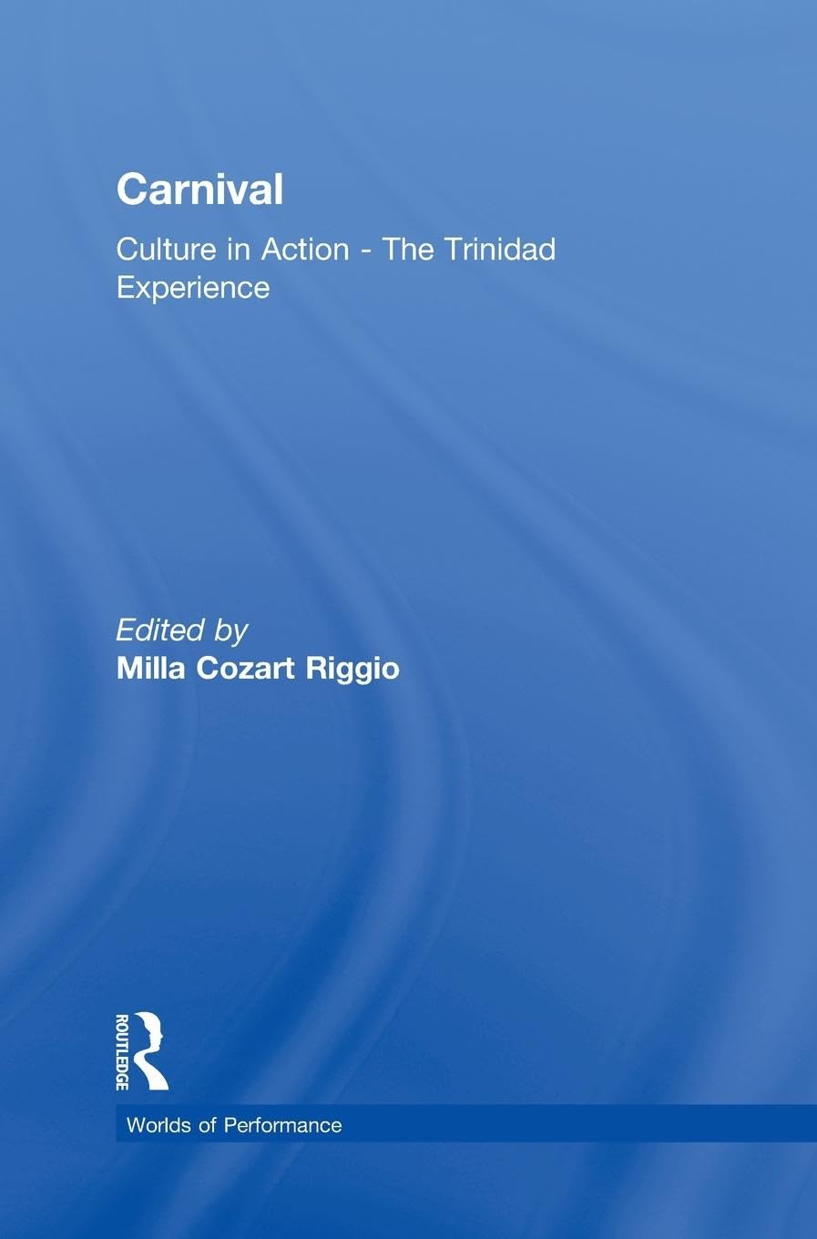 Carnival: Culture in Action - The Trinidad Experience (Worlds of Performance)