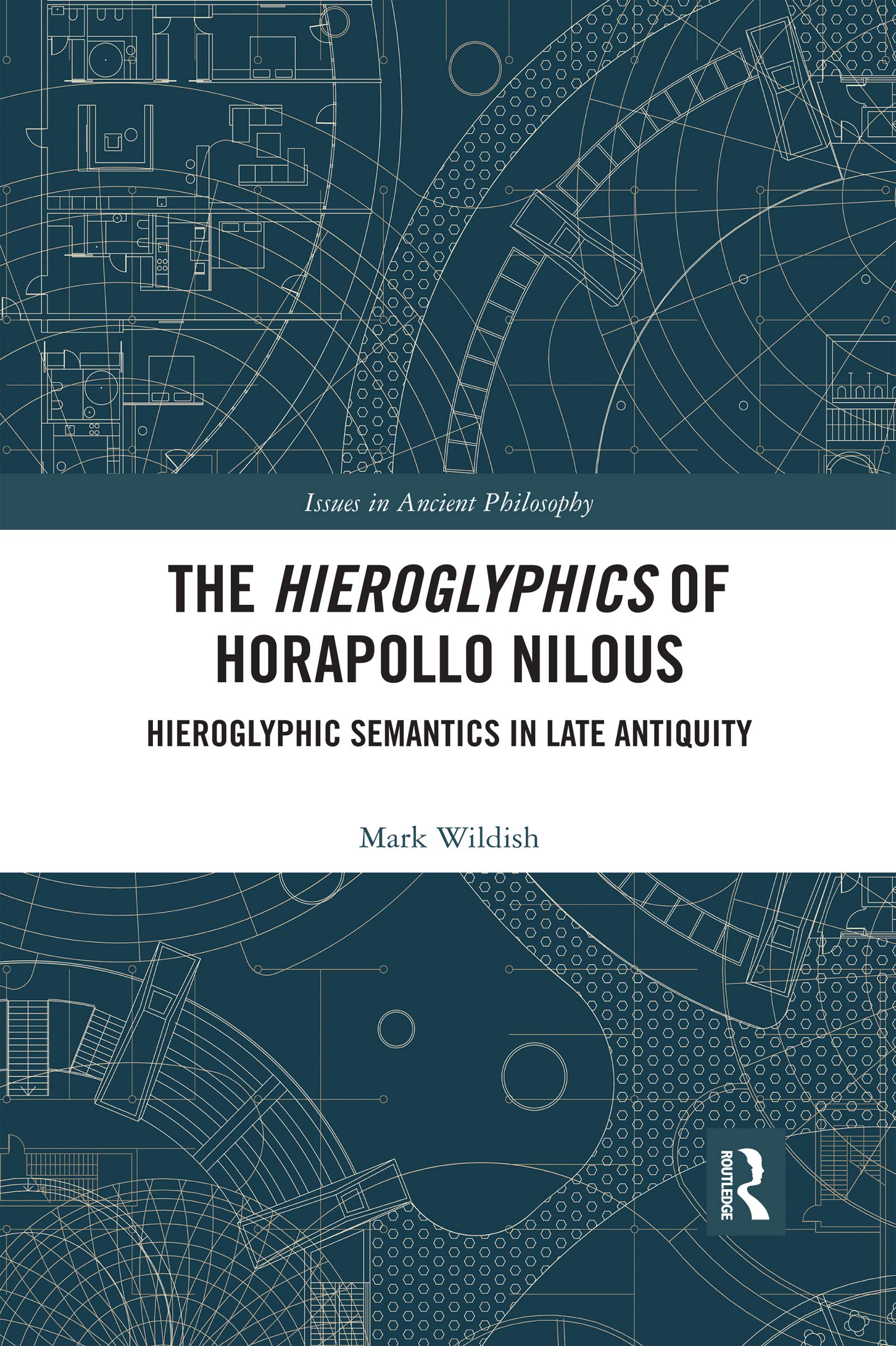 Mark Wildish The Hieroglyphics Of Horapollo Nilous, Hieroglyphic Semantics In Late Antiquity (Issues In Ancient Philosophy)