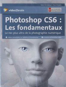 Photoshop CS6 : les fondamentaux : le nec plus ultra de la photographie numérique