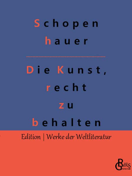 Die Kunst, recht zu behalten (Edition Werke der Weltliteratur)