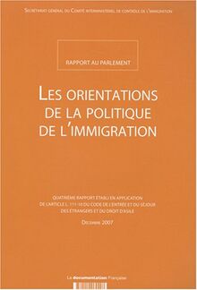 Les orientations de la politique de l'immigration : rapport au Parlement : quatrième rapport établi en application de l'article L 111-10 du Code de l'entrée et du séjour des étrangers et du droit d'asile