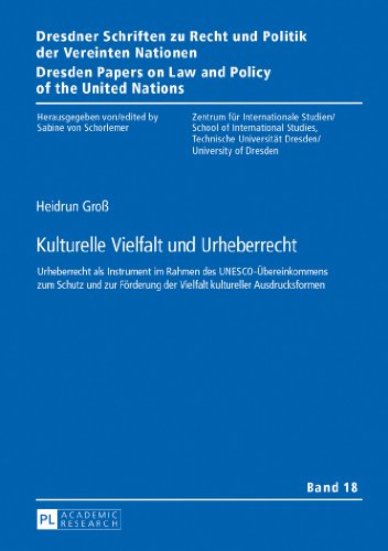 Kulturelle Vielfalt und Urheberrecht: Urheberrecht als Instrument im Rahmen des UNESCO-Übereinkommens zum Schutz und zur Förderung der Vielfalt ... on Law and Policy of the United Nations)