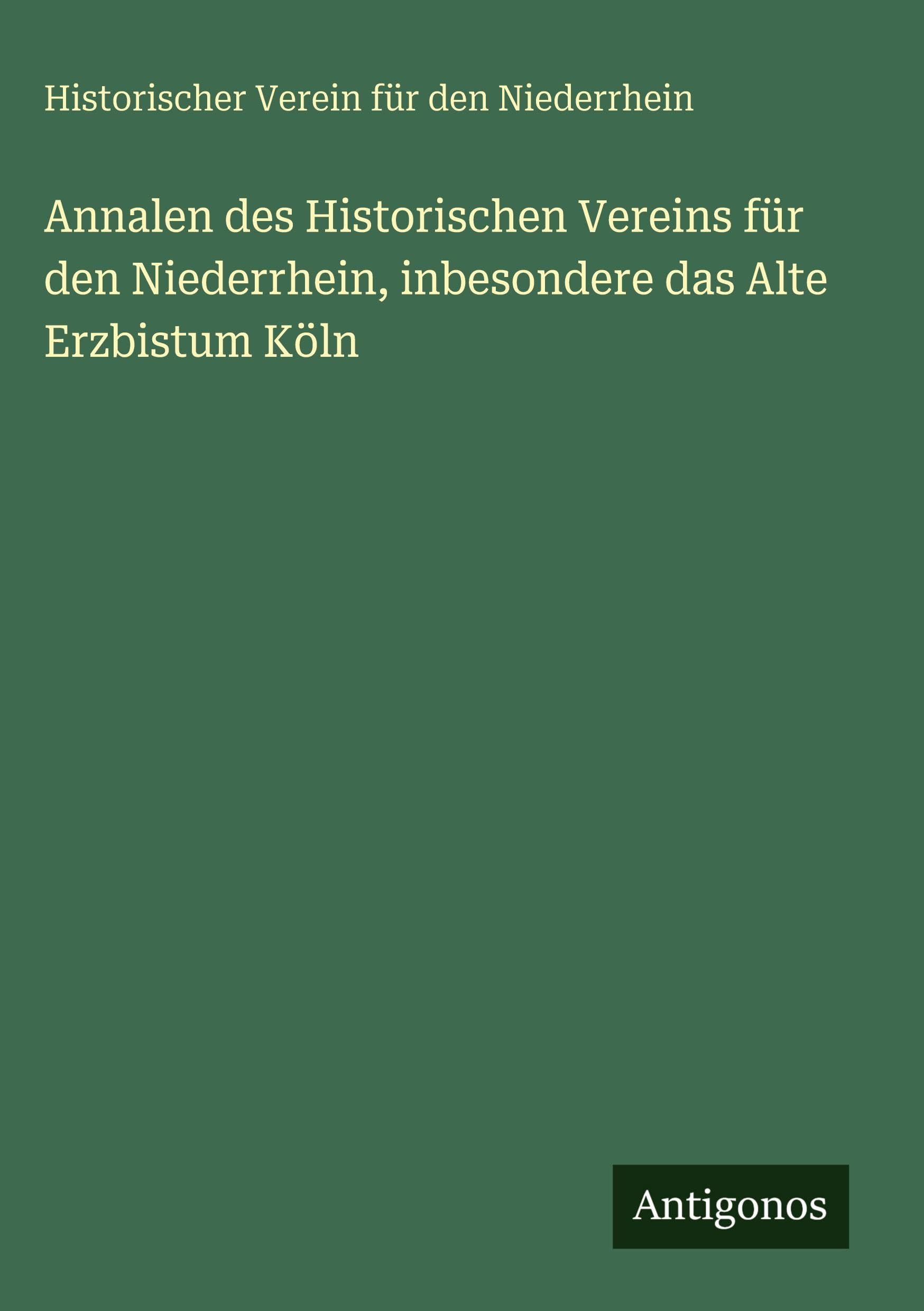 Annalen des Historischen Vereins für den Niederrhein, inbesondere das Alte Erzbistum Köln