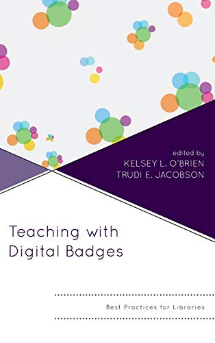 Teaching with Digital Badges: Best Practices for Libraries (Innovations in Information Literacy)
