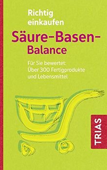 Richtig einkaufen Säure-Basen-Balance: Für Sie bewertet: Über 300 Fertigprodukte und Lebensmittel (Einkaufsführer)