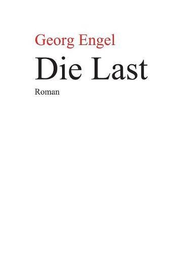 Die Last: Ein Roman von Georg Engel