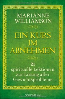 Ein Kurs im Abnehmen: 21 spirituelle Lektionen zur Lösung aller Gewichtsprobleme von Marianne Williamson | Buch | Zustand gut