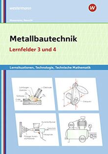 Metallbautechnik: Technologie, Technische Mathematik: Lernfelder 3 und 4: Lernsituationen (Metallbautechnik: Lernsituationen, Technologie, Technische Mathematik)