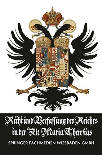 Recht und Verfassung des Reiches in der Zeit Maria Theresias: Die Vorträge zum Unterricht d. Erzherzogs Joseph im Natur- und Völkerrecht sowie im ... Akademie der Wissenschaften, 28, Band 28)