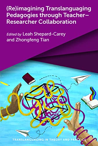 (Re)imagining Translanguaging Pedagogies through Teacher-Researcher Collaboration (Translanguaging in Theory and Practice, 5)