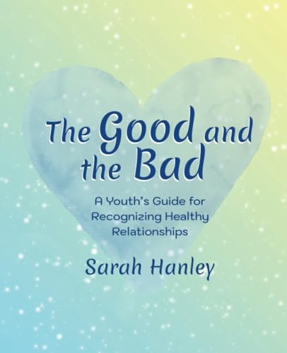 The Good and the Bad: A Youth's Guide for Recognizing Healthy Relationships (Growing Up Great!)