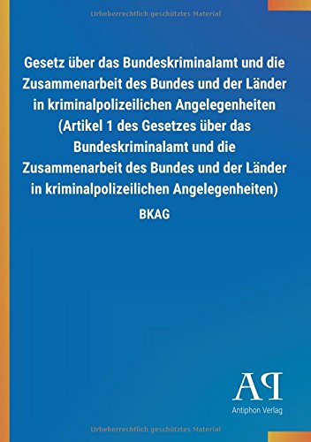 Gesetz über das Bundeskriminalamt und die Zusammenarbeit des Bundes und der Länder in kriminalpolizeilichen Angelegenheiten (Artikel 1 des Gesetzes ... kriminalpolizeilichen Angelegenheiten): BKAG