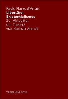 Libertärer Existentialismus. Zur Aktualität der Theorie von Hannah Arendt