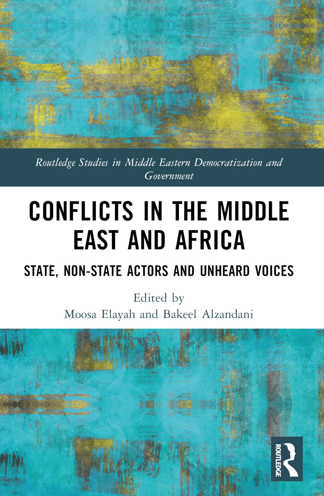 Conflicts in the Middle East and Africa: State, Non-State Actors and Unheard Voices (Routledge Studies in Middle Eastern Democratization and Government)