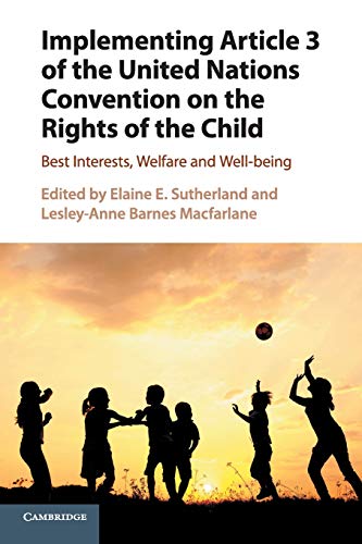 Sutherland, Elaine E. Implementing Article 3 Of The United Nations Convention On The Rights Of The Child, Best Interests, Welfare And Well-being
