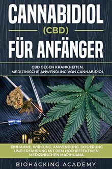 Cannabidiol (CBD) für Anfänger: CBD gegen Krankheiten. Medizinische Anwendung von Cannabidiol. Einnahme, Wirkung, Anwendung, Dosierung und Erfahrung mit dem hocheffektiven medizinischen Marihuana.