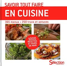 Savoir tout faire en cuisine : 365 menus, 250 trucs et astuces : 1.000 recettes et tours de main