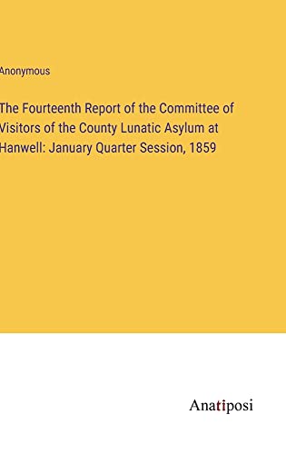 The Fourteenth Report of the Committee of Visitors of the County Lunatic Asylum at Hanwell: January Quarter Session, 1859