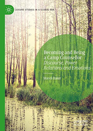 Becoming and Being a Camp Counsellor: Discourse, Power Relations and Emotions (Leisure Studies in a Global Era)