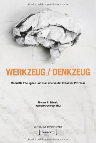 Werkzeug - Denkzeug: Manuelle Intelligenz und Transmedialität kreativer Prozesse