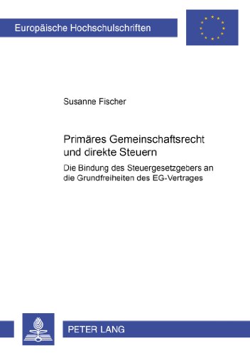 Primäres Gemeinschaftsrecht und direkte Steuern: Die Bindung des Steuergesetzgebers an die Grundfreiheiten des EG-Vertrages (Europäische ... / Publications Universitaires Européennes)