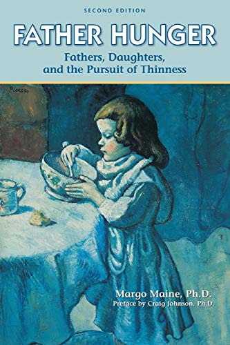 Margo Maine Ph.D. Father Hunger, Fathers, Daughters, And The Pursuit Of Thinness