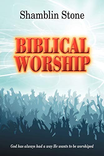 Biblical Worship: God Has Always Had a Way He Wants to be Worshiped