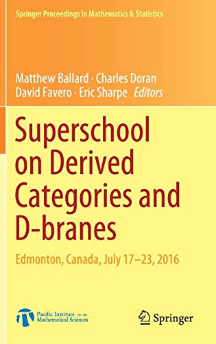 Superschool on Derived Categories and D-branes: Edmonton, Canada, July 17-23, 2016 (Springer Proceedings in Mathematics & Statistics, Band 240)