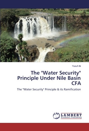 The Water Security Principle Under Nile Basin CFA: The Water Security Principle & its Ramification