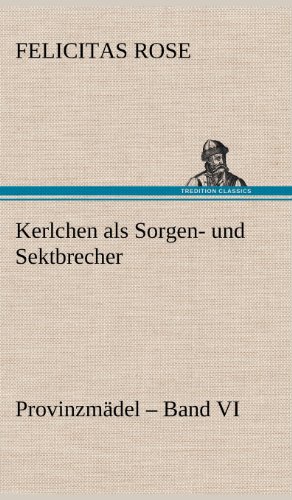 Kerlchen als Sorgen- und Sektbrecher: Provinzmädel - Band VI.
