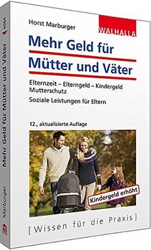 Mehr Geld für Mütter und Väter: Elternzeit - Elterngeld; Kindergeld - Mutterschutz; Soziale Leistungen für Eltern