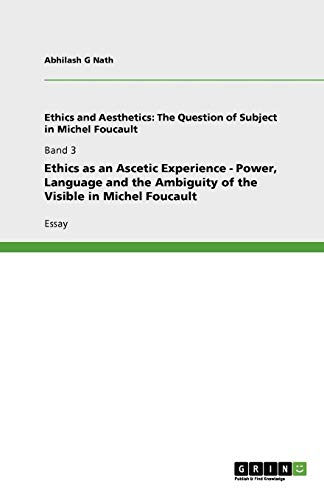 Ethics as an Ascetic Experience - Power, Language and the Ambiguity of the Visible in Michel Foucault