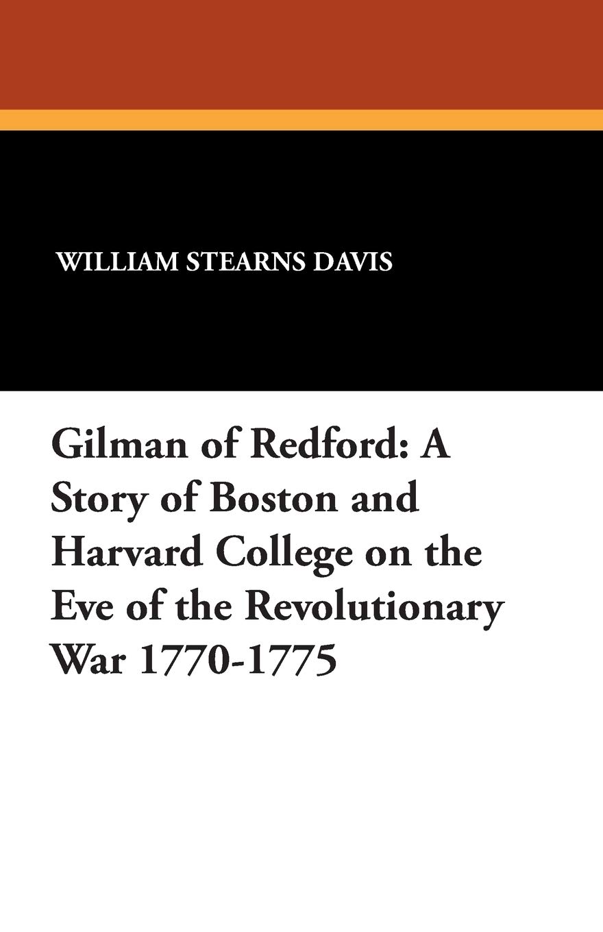 Gilman of Redford: A Story of Boston and Harvard College on the Eve of the Revolutionary War 1770-1775
