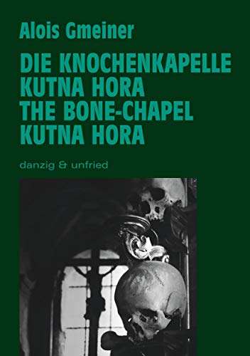 Die Knochenkapelle von Kutna Hora: The Bone Chapel of Kutna Hora